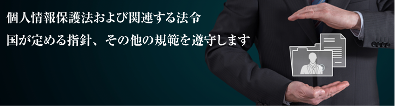 個人情報保護法および関連する法令国が定める指針、その他の規範を遵守します　